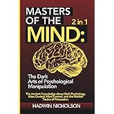 Masters of the Mind: The Dark Arts of Psychological Manipulation (2 in 1): The Ancient Knowledge About Dark Psychology, Mass Control, Mind Control, and the Hidden Tactics of Persuasion.