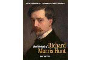The Gilded Life of Richard Morris Hunt: Architecture and Art for an American Civilization