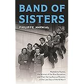 Band of Sisters: Madeleine Pauliac, the Women of the Blue Squadron, and Their Daring Rescue Missions in the Last Days of World War II