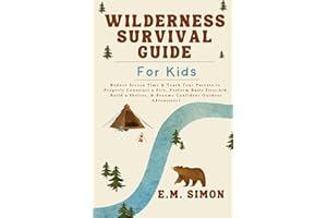 Wilderness Survival Guide for Kids: Reduce Screen Time & Teach Your Parents to Properly Construct a Fire, Perform Basic First