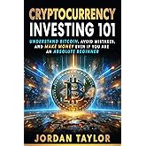 Cryptocurrency Investing 101: Understand Bitcoin, Avoid Mistakes, and Make Money Even If You Are An Absolute Beginner