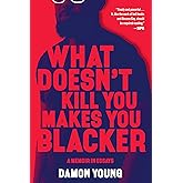 What Doesn't Kill You Makes You Blacker: A Memoir in Essays