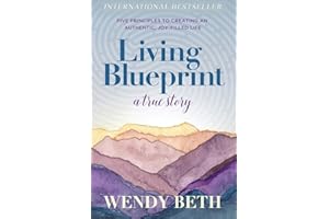 Living Blueprint - A True Story: Five Principles to Creating an Authentic, Joy-Filled Life