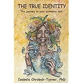 The True Identity: The Journey to Your Authentic Self