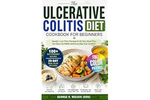 The Ulcerative Colitis Diet Cookbook for Beginners: Gentle, Low-Fiber Recipes and 30-Day Meal Plan for Flare-Up Relief, Diges