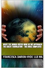 What the World Needs Now As We Approach the Great Tribulation - The Bible Simplifed Kindle Edition