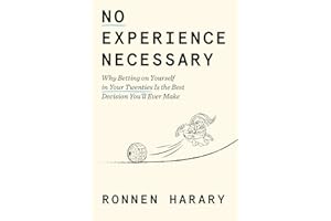 No Experience Necessary: Why Betting on Yourself in Your Twenties Is the Best Decision You'll Ever Make