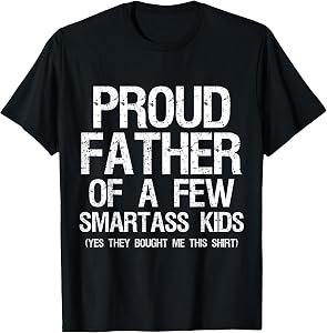 Proud Father of A Few Smartass Kids Funny Father's Day Shirt T-Shirt