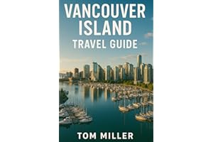 Vancouver Island Travel Guide: Explore the Best of Vancouver Island: Top Destinations, Outdoor Adventures, Hidden Gems & Loca