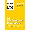 HBR's 10 Must Reads on Platforms and Ecosystems (with bonus article by "Why Some Platforms Thrive and Others Don't" By Feng Zhu and Marco Iansiti)