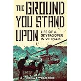 The Ground You Stand Upon: Life of a Skytrooper in Vietnam