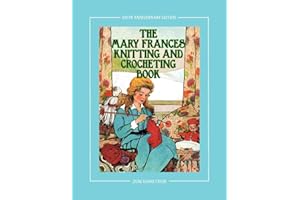 The Mary Frances Knitting and Crocheting Book 100th Anniversary Edition: A Children’s Story-Instruction Book with Doll Clothes Patterns for American ... 18-inch Dolls (Complete Mary Frances Books)