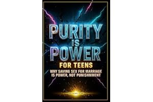 Purity Is Power: Why Saving Sex for Marriage Is Strength, Not Punishment — A Faith-Based Book for Teen Girls & Boys to Discover Self-Respect, Self-Control, and God’s Timing in a Culture of Pressure
