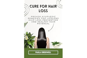 Cure For Hair Loss: Proven Ayurvedic Remedies for Lifelong Hair Loss Prevention and Healthy Hair Reversal
