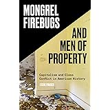 Mongrel Firebugs and Men of Property: Capitalism and Class Conflict in American History