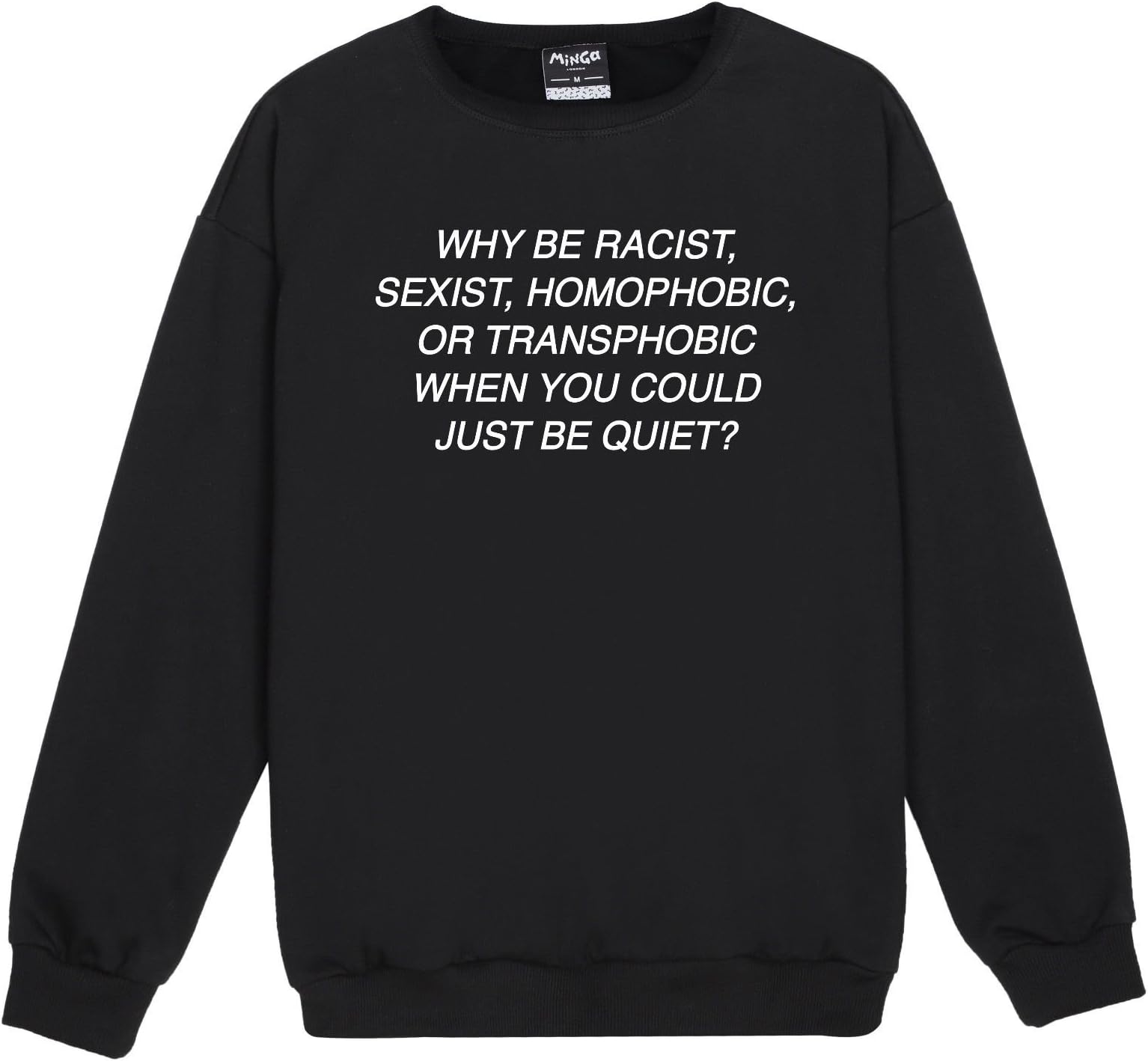 MINGA LONDON Why Be Racist Sexist Homophobic Sweatshirt Sweater Jumper Womens Feminist Gay Pride Tumblr Black