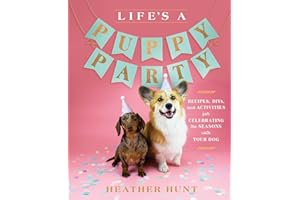 Life's a Puppy Party: Recipes, DIYs, and Activities for Celebrating the Seasons with Your Dog
