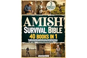 Amish Survival Bible: The Ultimate Guide to Off-Grid Freedom, Self-Sufficient Living, and Proven Survival Skills to Protect Your Family in Any Crisis