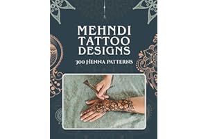 Mehndi Tattoo Designs: 300 Henna Patterns — A Practice Book for Beginners & Artists with Traditional, Floral & Vintage Indian and Islamic Body Art for ... & Feet using DIY Stencils, Cones & Jagua Ink