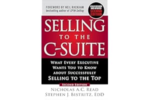 Selling to the C-Suite, Second Edition: What Every Executive Wants You to Know About Successfully Selling to the Top