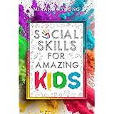 Social Skills for Amazing Kids: Learn How to Make Friends and Keep Them, Identify, Regulate and Communicate Your Feelings, Se