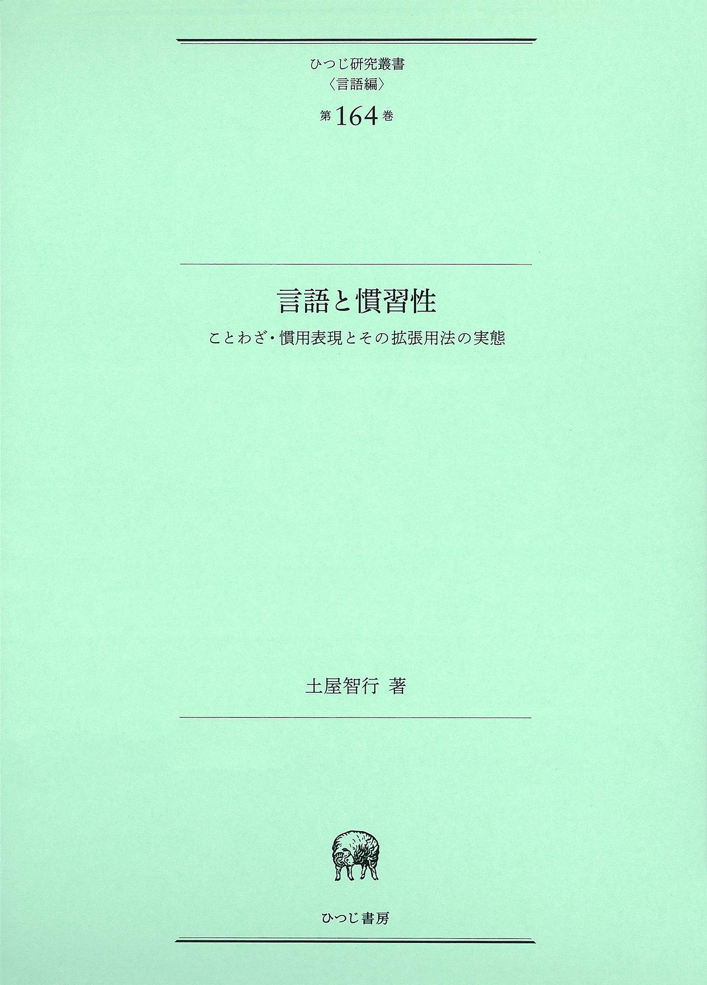 言語と慣習性 ことわざ 慣用表現とその拡張用法の実態 ひつじ研究叢書 言語編 第164巻 土屋智行 白井敬尚形成事務所 ブックデザイン 本 通販 Amazon