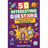 50 Interesting Questions Every 10-Year-Old Should Know: Incredible Facts and General Knowledge Gems to Inspire Next-Gen Boys and Girls (The Wonder Quest Collection)