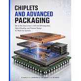 Chiplets and Advanced Packaging: Die-to-Die Interconnect, 2.5D and 3D Integration, Hybrid Bonding, and Thermal Design for Multi-Die Systems