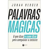 Palavras mágicas: O que dizer – e como dizer – para conquistar o sucesso