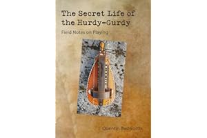 The Secret Life of The Hurdy-Gurdy: Field Notes On Playing