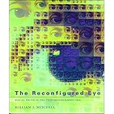 The Reconfigured Eye: Visual Truth in the Post-Photographic Era