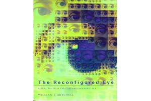 The Reconfigured Eye: Visual Truth in the Post-Photographic Era
