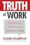 Truth at Work: The Science of Delivering Tough Messages (Business Books)