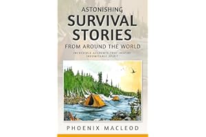 Astonishing Survival Stories from Around the World: Incredible Accounts that Inspire Indomitable Spirit