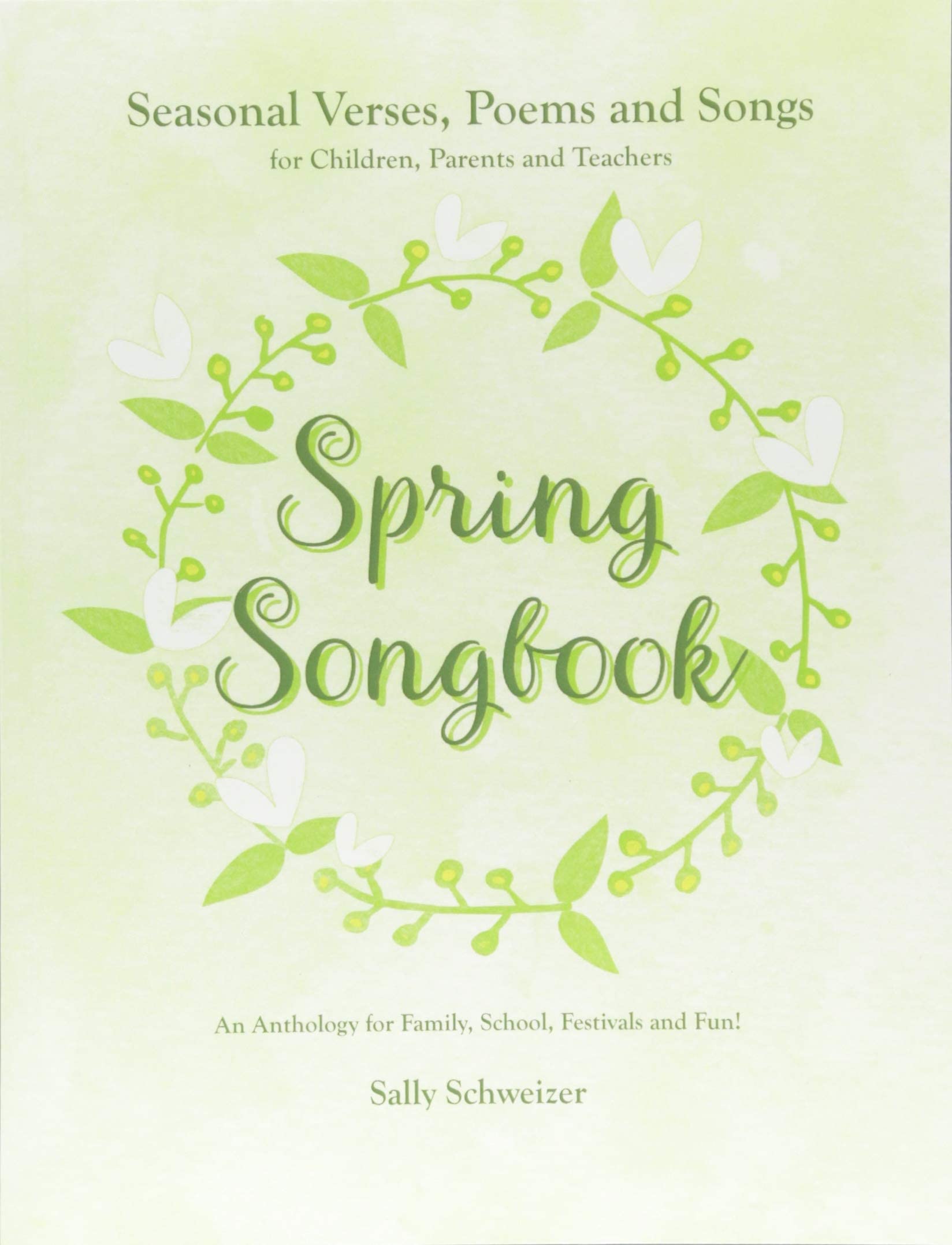 Spring Songbook: Seasonal Verses, Poems and Songs for Children, Parents and Teachers - An Anthology for Family, School, Festivals and Fun!: 1 (Seasonal songbooks)