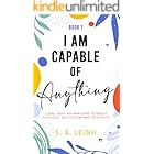 I Am Capable of Anything: 1,500+ Daily Affirmations to Boost Self-Love, Self-Esteem and Positivity (I Am Capable Project Book 1)