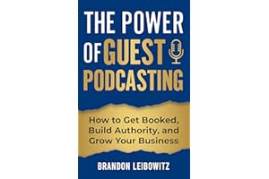 The Power of Guest Podcasting: How to Get Booked, Build Authority, and Grow Your Business
