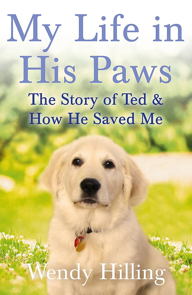 My Life In His Paws The Story Of Ted And How He Saved Me Amazon Co Uk Hilling Wendy Books