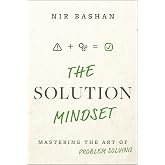 The Solution Mindset: Mastering the Art of Problem Solving