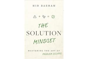 The Solution Mindset: Mastering the Art of Problem Solving