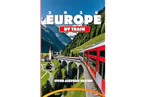 EUROPE BY TRAIN 2026: Your Complete Guide to Europe’s most Scenic Rail Journeys, Iconic Routes, Hidden Gems, and Travel Tips 