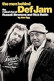 The Men Behind Def Jam: The Radical Rise Of Russell Simmons And Rick Rubin
