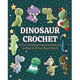Dinosaur Crochet: 24 Fun and Easy Amigurumi Patterns to Make Your Own Dino Friends