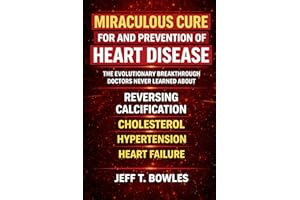 The Miraculous Cure for and Prevention of Heart Disease The Evolutionary Breakthrough Doctors Never Learned About Reversing C