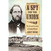 A Spy for the Union: The Life and Execution of Timothy Webster