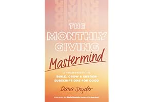 The Monthly Giving Mastermind: A Framework to Build, Grow & Sustain Subscriptions for Good
