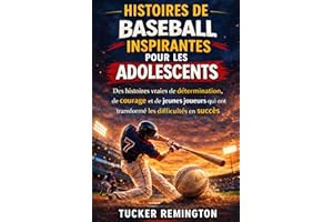HISTOIRES DE BASEBALL INSPIRANTES POUR LES ADOLESCENTS: Des histoires vraies de détermination, de courage et de jeunes joueur