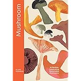 Mushroom: 80 Recipes Celebrating Remarkable Mushrooms