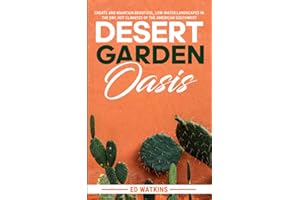 Desert Garden Oasis: Create and Maintain Beautiful, Low-Water Landscapes in the Dry, Hot Climates of the American Southwest