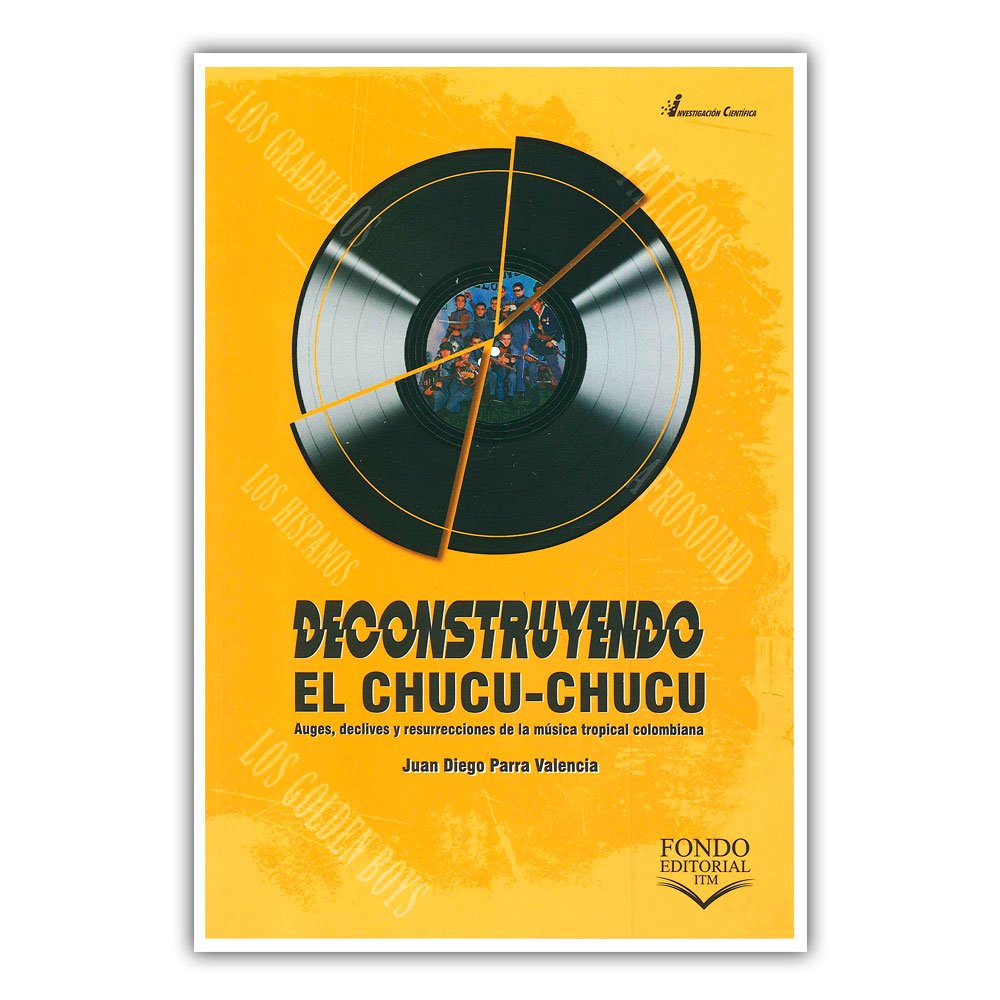 Deconstruyendo El Chucu Chucu Auges Declives Y Resurrecciones De La Musica Tropical Colombiana Juan Diego Parra Valencia 9789585414167 Amazon Com Books amazon com